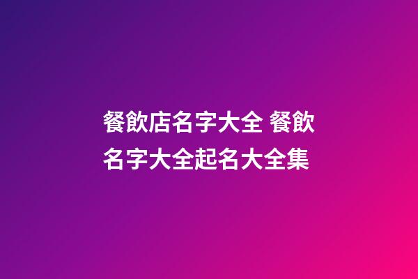 餐飲店名字大全 餐飲名字大全起名大全集-第1張-店鋪起名-玄機派